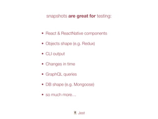 🃏 Jest
• React & ReactNative components
• Objects shape (e.g. Redux)
• CLI output
• Changes in time
• GraphQL queries
• DB shape (e.g. Mongoose)
• so much more…
snapshots are great for testing:
 