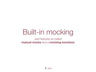 🃏 Jest
Built-in mocking
Jest features so called
manual mocks and a mocking functions
 