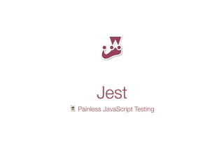 Jest
🃏 Painless JavaScript Testing
 