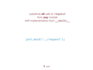 🃏 Jest
substitute all calls to request
from any module
with implementation from __mocks__
jest.mock('../request');
 