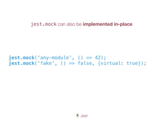 🃏 Jest
jest.mock can also be implemented in-place
jest.mock('any-module', () => 42);
jest.mock('fake', () => false, {virtual: true});
 