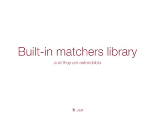 🃏 Jest
Built-in matchers library
and they are extendable
 