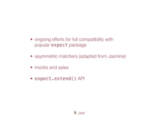 🃏 Jest
• ongoing efforts for full compatibility with
popular expect package
• asymmetric matchers (adapted from Jasmine)
• mocks and spies
• expect.extend() API
 