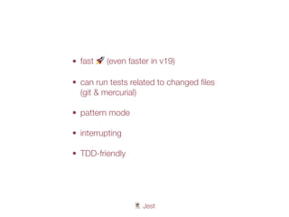 🃏 Jest
• fast 🚀 (even faster in v19)
• can run tests related to changed ﬁles
(git & mercurial)
• pattern mode
• interrupting
• TDD-friendly
 