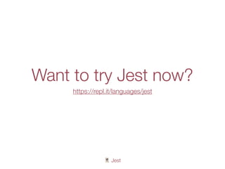 🃏 Jest
Want to try Jest now?
https://repl.it/languages/jest
 