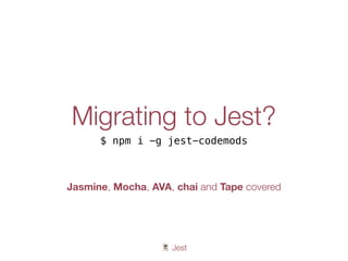 🃏 Jest
Migrating to Jest?
$ npm i -g jest-codemods
Jasmine, Mocha, AVA, chai and Tape covered
 
