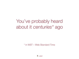 🃏 Jest
You’ve probably heard
about it centuries* ago
* in WST – Web Standard Time
 