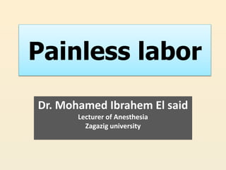 Painless labor
Dr. Mohamed Ibrahem El said
Lecturer of Anesthesia
Zagazig university
 