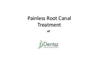 Painless Root Canal
Treatment
AT
 