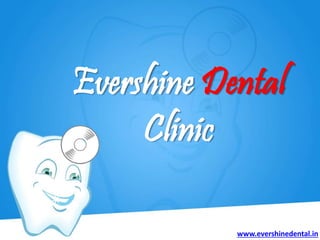 Evershine Dental
Clinic
www.evershinedental.in
 