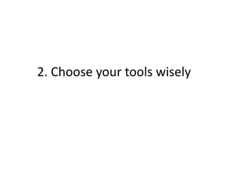 2. Choose your tools wisely
 