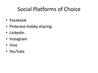 Social Platforms of Choice
• Facebook
• Pinterest-hobby sharing
• LinkedIn
• Instagram
• Vine
• YouTube
 