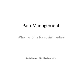 Pain Management Who has time for social media? 