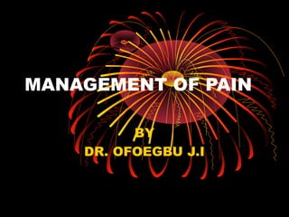 MANAGEMENT OF PAIN

          BY
    DR. OFOEGBU J.I
 