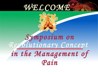 06/11/17 pain management : prof g.s.patnaik
WELCOME
Symposium on
Revolutionary ConceptRevolutionary Concept
in the Management of
Pain
 