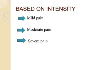 BASED ON INTENSITY
Mild pain
Moderate pain
Severe pain
 