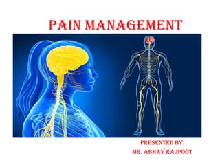 PAIN MANAGEMENT
Presented By:
Mr. Abhay Rajpoot
 