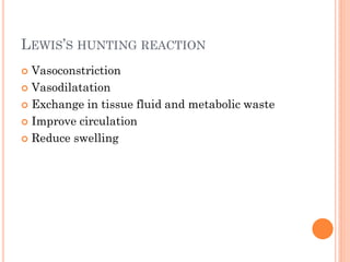 LEWIS’S HUNTING REACTION
 Vasoconstriction
 Vasodilatation
 Exchange in tissue fluid and metabolic waste
 Improve circulation
 Reduce swelling
 