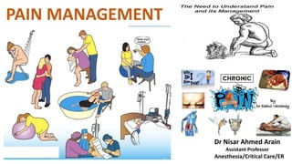 PAIN MANAGEMENT
Dr Nisar Ahmed Arain
Assistant Professor
Anesthesia/Critical Care/ER
 