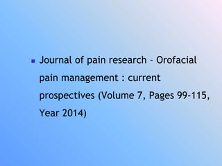  Journal of pain research – Orofacial
pain management : current
prospectives (Volume 7, Pages 99-115,
Year 2014)
 