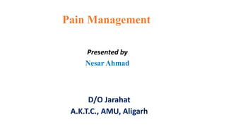 Pain Management
D/O Jarahat
A.K.T.C., AMU, Aligarh
Presented by
Nesar Ahmad
 