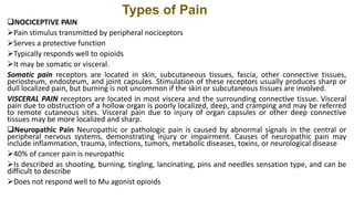 Types of Pain
NOCICEPTIVE PAIN
Pain stimulus transmitted by peripheral nociceptors
Serves a protective function
Typica...