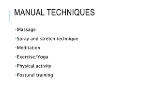 MANUAL TECHNIQUES
Massage
Spray and stretch technique
Meditation
Exercise/Yoga
Physical activity
Postural training
 