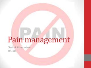 Pain management
Dhuha F Shamsaldeen
315-316
 