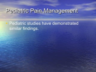 Pediatric Pain ManagementPediatric Pain Management
• Pediatric studies have demonstrated
similar findings.
 