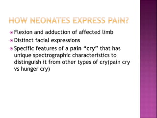  Flexion and adduction of affected limb
 Distinct facial expressions
 Specific features of a pain “cry” that has
unique...