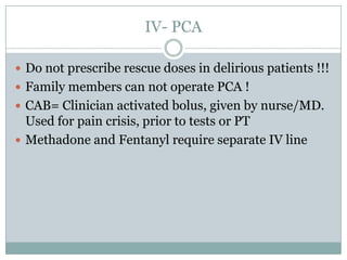 OPIOIDS RESTRICTED to Pain Services at
MSKCC
 Fentanyl PCA- for basal and rescues at and above 50
mcg/h
 Dilaudid PCA- f...