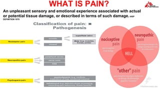 WHAT IS PAIN?
An unpleasant sensory and emotional experience associated with actual
or potential tissue damage, or described in terms of such damage.IASP
DEFINITION 1979
 