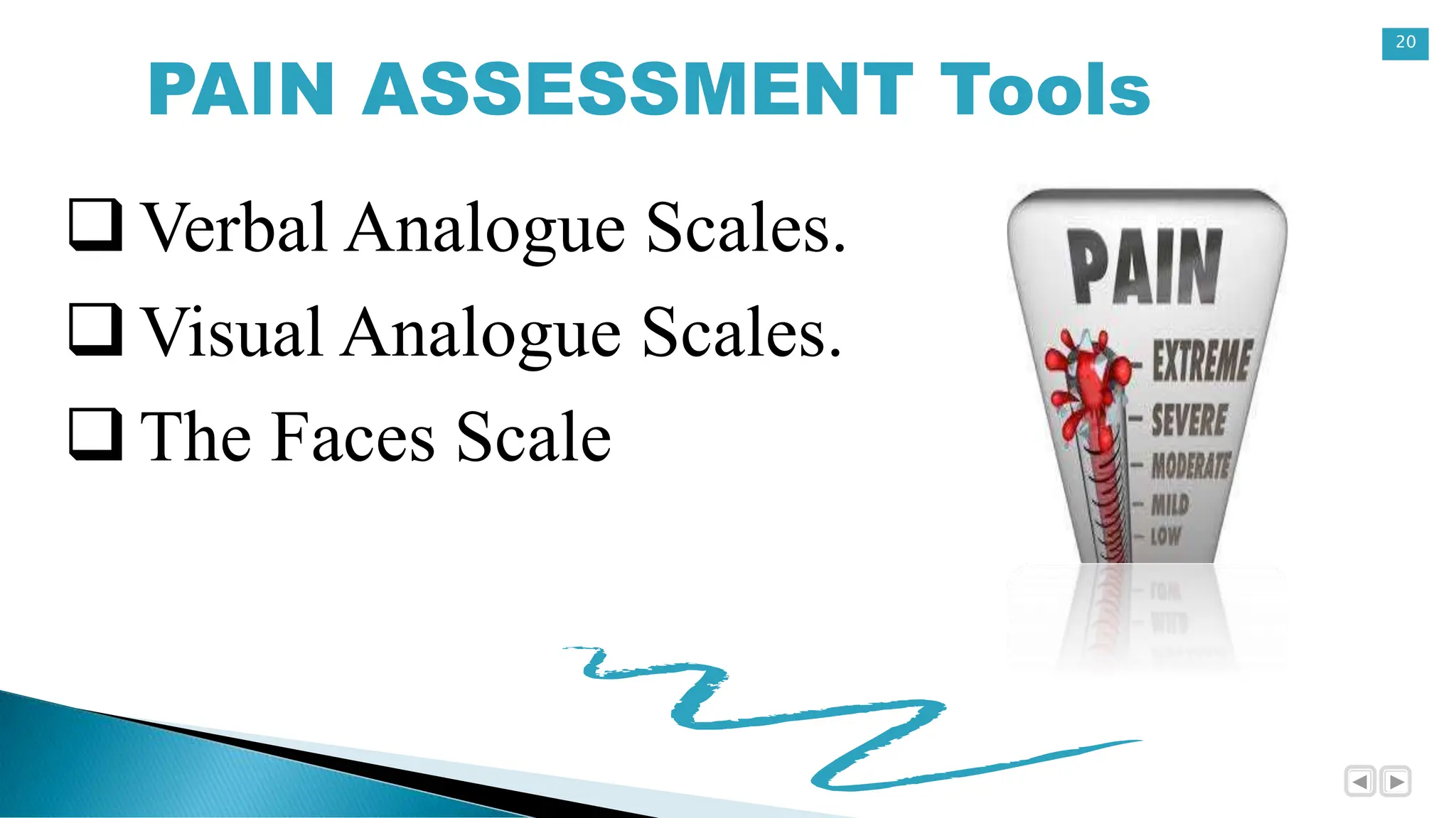 20
PAIN ASSESSMENT Tools
Verbal Analogue Scales.
Visual Analogue Scales.
The Faces Scale
 