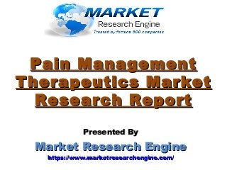 Pain ManagementPain Management
Therapeutics MarketTherapeutics Market
Research ReportResearch Report
Presented ByPresented By
Market Research EngineMarket Research Engine
https://www.marketresearchengine.com/https://www.marketresearchengine.com/
 