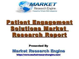 Patient EngagementPatient Engagement
Solutions MarketSolutions Market
Research ReportResearch Report
Presented ByPresented By
Market Research EngineMarket Research Engine
https://www.marketresearchengine.com/https://www.marketresearchengine.com/
 