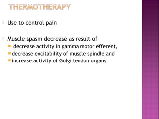    Use to control pain

   Muscle spasm decrease as result of
      decrease activity in gamma motor efferent,
     decrease excitability of muscle spindle and
     increase activity of Golgi tendon organs
 