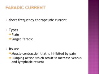    short frequency therapeutic current

   Types
     Plain
     Surged   faradic

   Its use
     Muscle contraction that is inhibited by pain
     Pumping action which result in increase venous
      and lymphatic returns
 