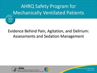 Evidence Behind PAD 1
AHRQ Safety Program for Mechanically Ventilated Patients
Evidence Behind Pain, Agitation, and Delirium:
Assessments and Sedation Management
AHRQ Safety Program for
Mechanically Ventilated Patients
AHRQ Pub. No. 16(17)-0018-43-EF
January 2017
 