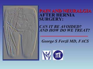 PAIN AND NEURALGIA  AFTER HERNIA SURGERY: CAN IT BE AVOIDED? AND HOW DO WE TREAT? ,[object Object]