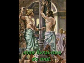   mas livrai-nos do mal. 