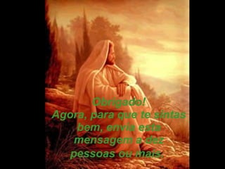 Obrigado! Agora, para que te sintas bem, envia esta mensagem a dez pessoas ou mais.   