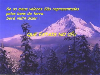 Se os meus valores São representados  pelos bens da terra. Será inútil dizer : QUE ESTAIS NO CÉU 