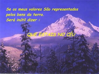 Se os meus valores São representados  pelos bens da terra. Será inútil dizer : QUE ESTAIS NO CÉU 