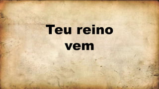 Teu reino
vem