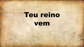 Teu reino
vem