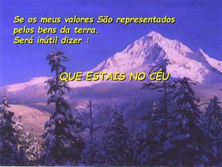 Se os meus valores São representados
pelos bens da terra.
Será inútil dizer :
QUE ESTAIS NO CÉU
 