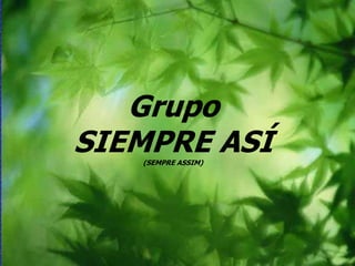 GrupoSIEMPRE ASÍ(SEMPRE ASSIM)