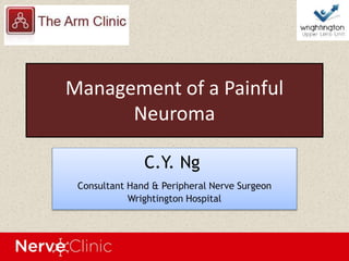 Management of a Painful
Neuroma
C.Y. Ng
Consultant Hand & Peripheral Nerve Surgeon
Wrightington Hospital
 