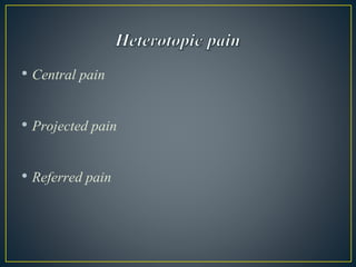• Central pain
• Projected pain
• Referred pain
 