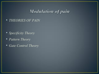 • THEORIES OF PAIN
• Specificity Theory
• Pattern Theory
• Gate Control Theory
 